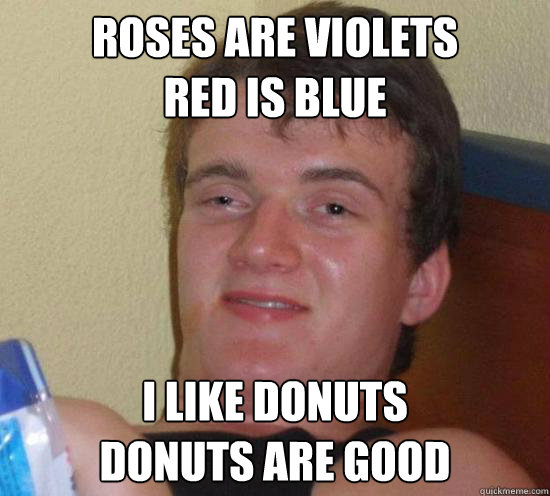 Roses are violets
red is blue I like donuts
donuts are good  