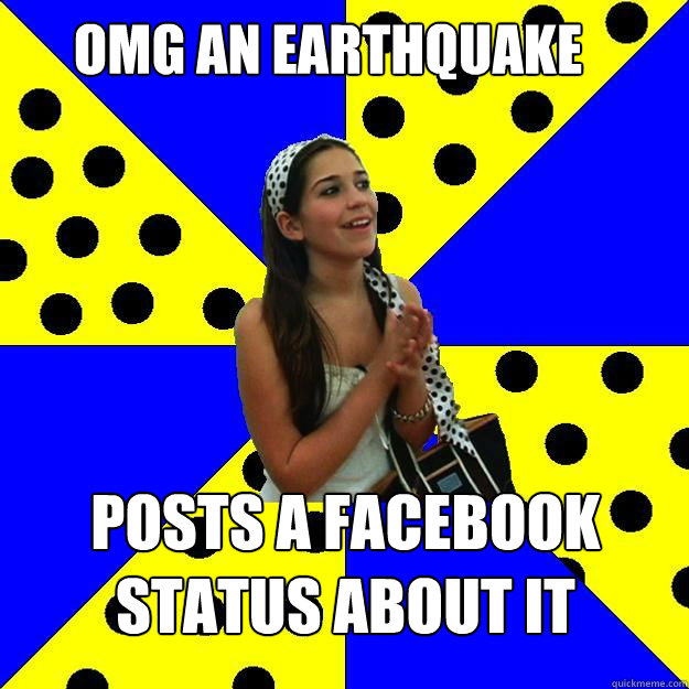 OMG AN EARTHQUAKE POSTS A FACEBOOK STATUS ABOUT IT  Sheltered Suburban Kid