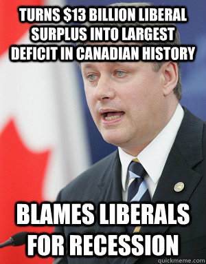 turns $13 billion liberal surplus into largest deficit in Canadian history blames liberals for recession  Stephen Harper