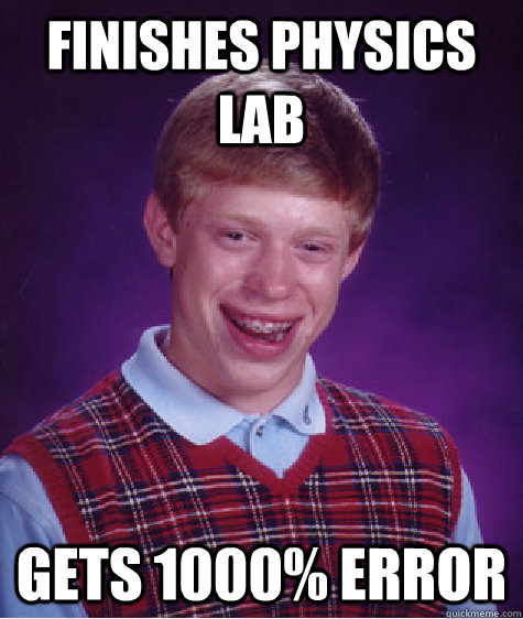 finishes physics lab gets 1000% error  Bad Luck Brian