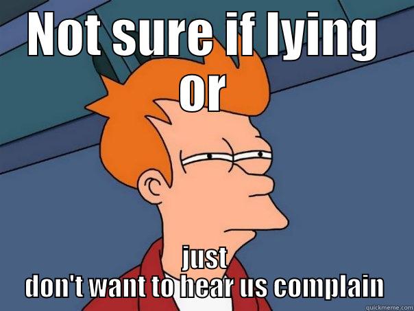 NOT SURE IF LYING OR JUST DON'T WANT TO HEAR US COMPLAIN Futurama Fry