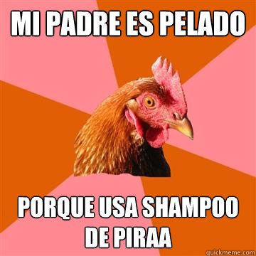 mi padre es pelado porque usa shampoo de piraña  Anti-Joke Chicken