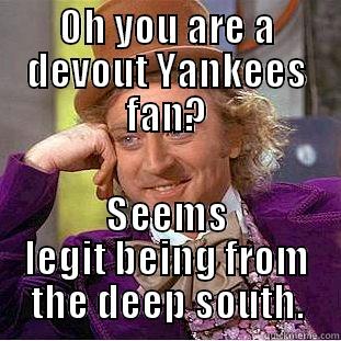 Yankees Hate - OH YOU ARE A DEVOUT YANKEES FAN? SEEMS LEGIT BEING FROM THE DEEP SOUTH. Condescending Wonka