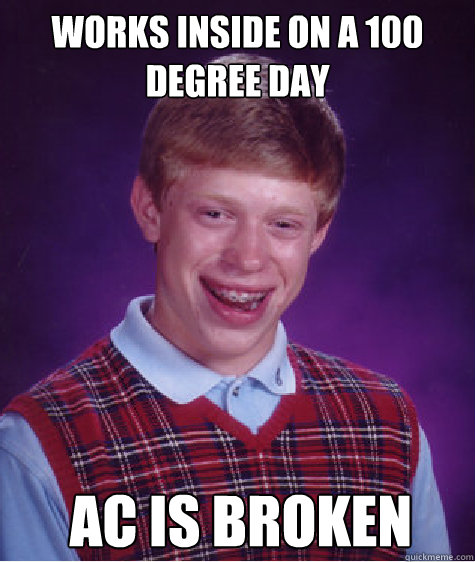 Works inside on a 100 degree day ac is broken   Bad Luck Brian