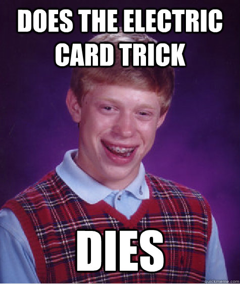 DOES THE ELECTRIC card trick dies  Bad Luck Brian