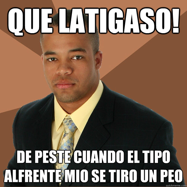 Que latigaso! de peste cuando el tipo alfrente mio se tiro un peo  Successful Black Man