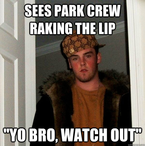 sees park crew raking the lip 