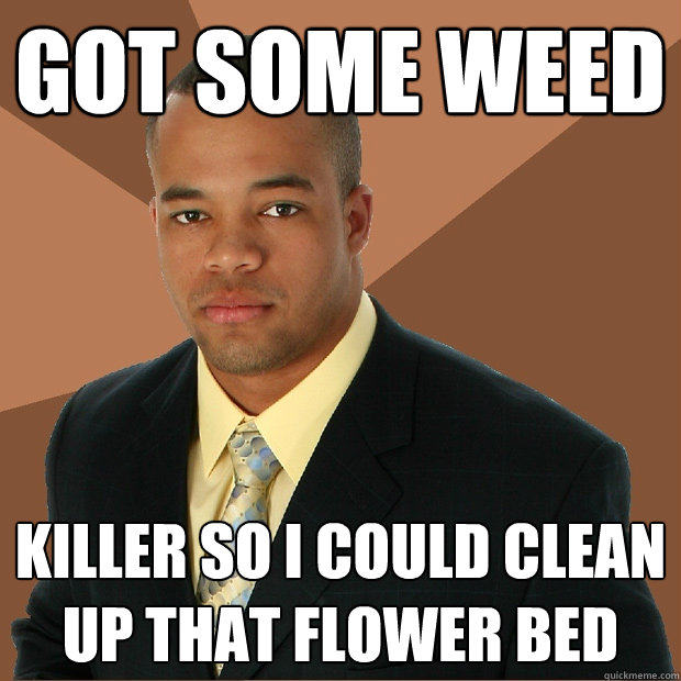 Got some weed killer so i could clean up that flower bed - Got some weed killer so i could clean up that flower bed  Successful Black Man