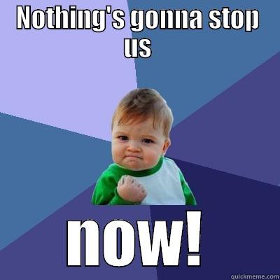 Starship Meme - NOTHING'S GONNA STOP US NOW! Success Kid