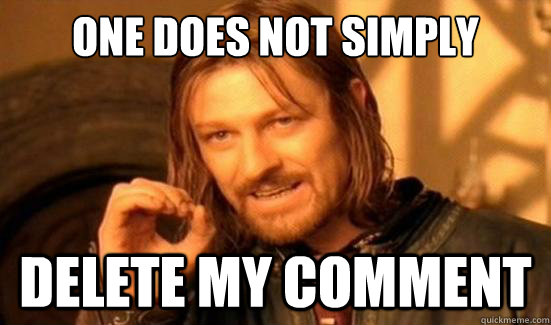 One Does Not Simply delete my comment - One Does Not Simply delete my comment  Boromir