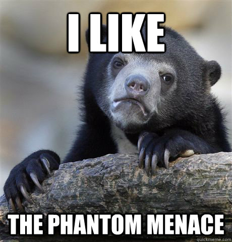 i like  the phantom menace - i like  the phantom menace  Confession Bear