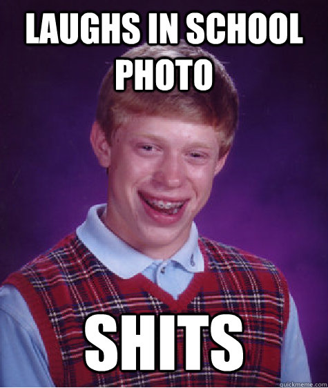 Laughs in school photo Shits - Laughs in school photo Shits  Bad Luck Brian