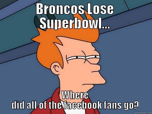 BRONCOS LOSE SUPERBOWL... WHERE DID ALL OF THE FACEBOOK FANS GO? Futurama Fry