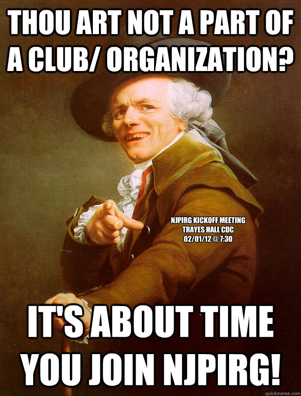 Thou art not a part of a club/ organization? It's about time you join NJPIRG! NJPIRG Kickoff Meeting
Trayes Hall CDC
02/01/12 @ 7:30  Joseph Ducreux