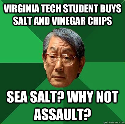 Virginia Tech student buys salt and vinegar chips Sea salt? Why not assault? - Virginia Tech student buys salt and vinegar chips Sea salt? Why not assault?  High Expectations Asian Father