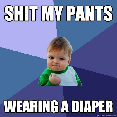 Shit my pants wearing a diaper - Shit my pants wearing a diaper  Success Kid