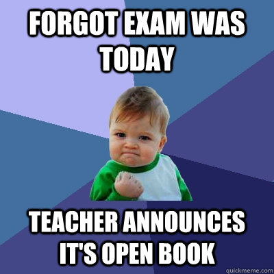 Forgot exam was today teacher announces it's open book  Success Kid