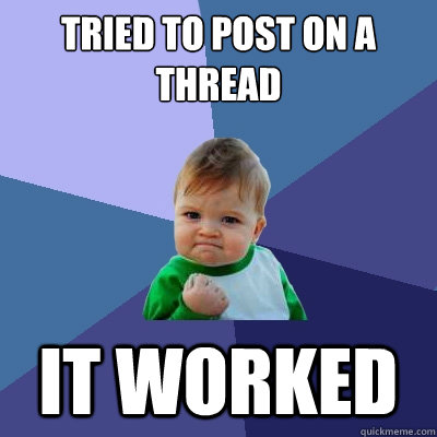 tried to post on a thread it worked  Success Kid