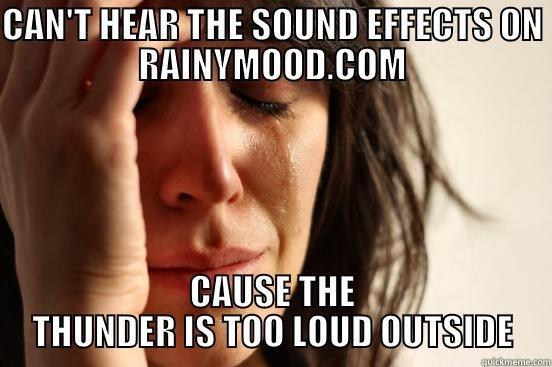 CAN'T HEAR THE SOUND EFFECTS ON RAINYMOOD.COM CAUSE THE THUNDER IS TOO LOUD OUTSIDE First World Problems