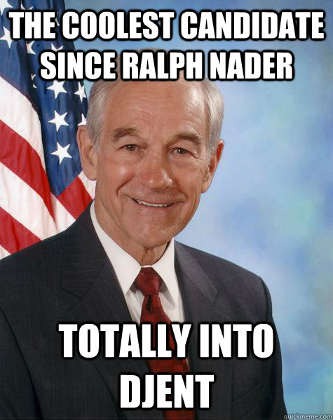 The Coolest candidate since Ralph Nader Totally into Djent  Ron Paul