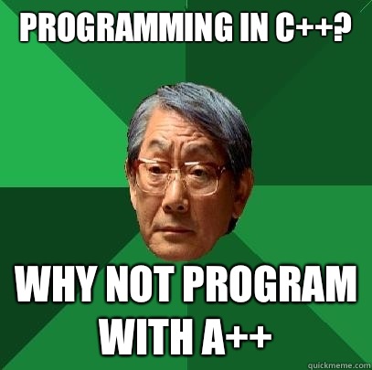 Programming in C++? Why not program with A++  High Expectations Asian Father