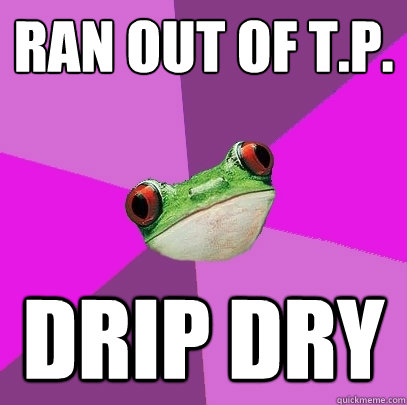 RAN OUT OF T.P. DRIP DRY   Foul Bachelorette Frog