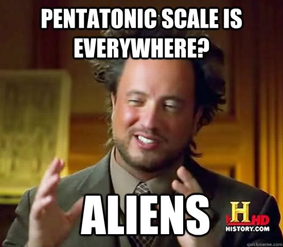 Pentatonic scale is everywhere?  Aliens  Ancient Aliens