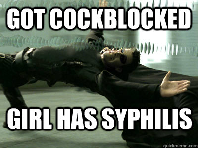 Got cockblocked girl has syphilis - Got cockblocked girl has syphilis  Bullet Dodged Neo