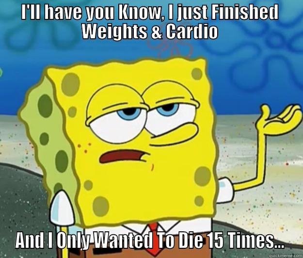 I'LL HAVE YOU KNOW, I JUST FINISHED WEIGHTS & CARDIO AND I ONLY WANTED TO DIE 15 TIMES... Tough Spongebob