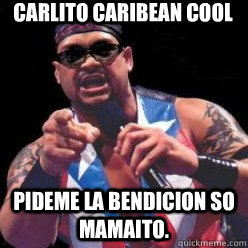 Carlito Caribean Cool pideme la bendicion so mamaito.  savio