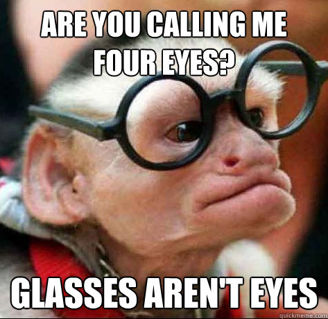 Are you calling me four eyes? Glasses aren't eyes  - Are you calling me four eyes? Glasses aren't eyes   Nerdy Monkey