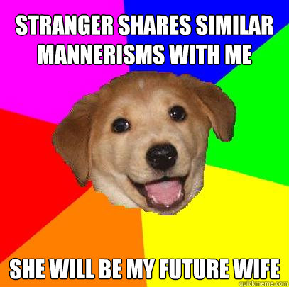 stranger shares similar mannerisms with me she will be my future wife  Advice Dog