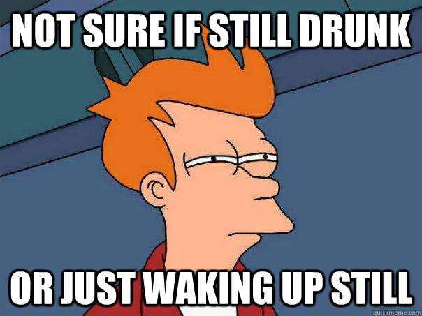 Not sure if still drunk  or just waking up still  Futurama Fry