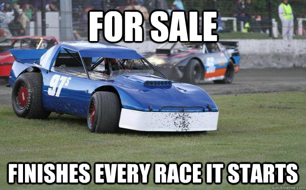 for sale finishes every race it starts  - for sale finishes every race it starts   Misc