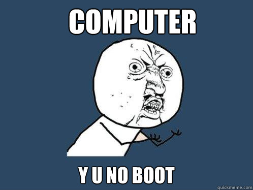 COMPUTER y u no boot  Y U No