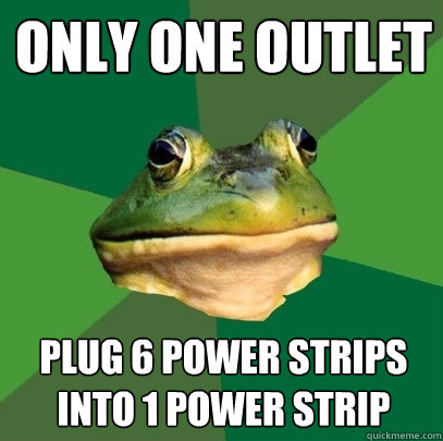 only one outlet plug 6 power strips
into 1 power strip - only one outlet plug 6 power strips
into 1 power strip  Foul Bachelor Frog