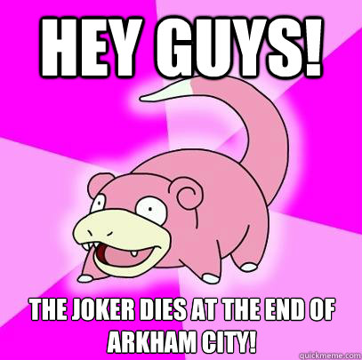 Hey guys! the joker dies at the end of arkham city!  Slowpoke