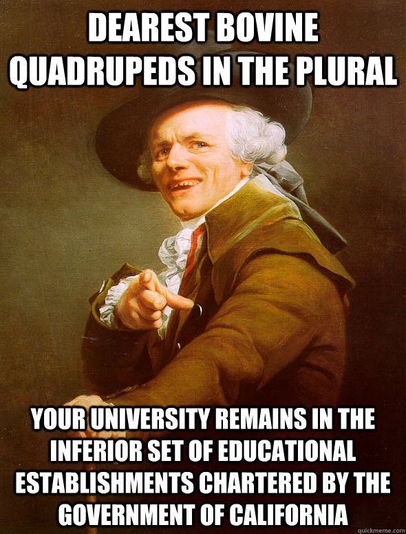 dearest bovine quadrupeds in the plural your university remains in the inferior set of educational establishments chartered by the government of california  Joseph Ducreux