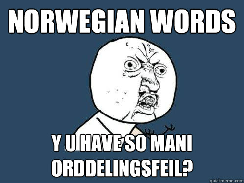 norwegian words y u have so mani orddelingsfeil?  Y U No