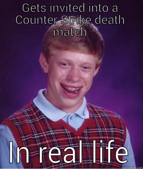 GETS INVITED INTO A COUNTER STRIKE DEATH MATCH IN REAL LIFE Bad Luck Brian