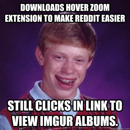 Downloads hover zoom extension to make Reddit easier  Still clicks in link to view imgur albums.   