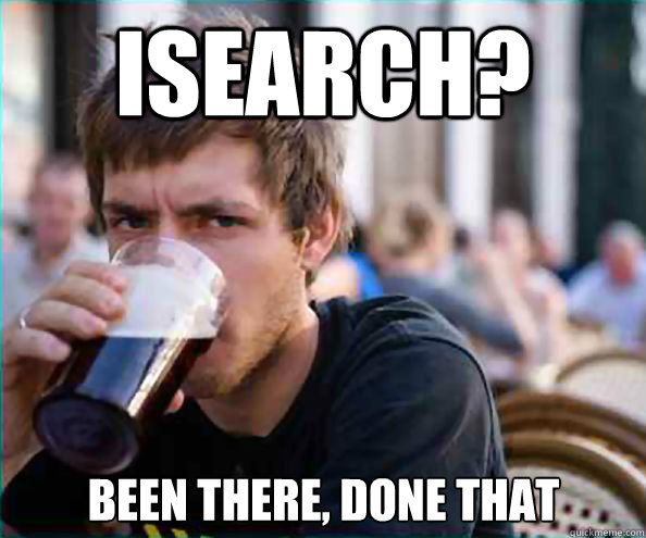 ISearch? Been there, done that - ISearch? Been there, done that  Lazy College Senior