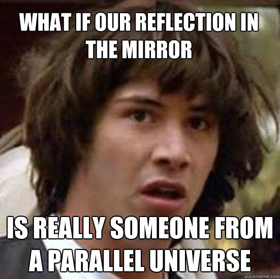 What if our reflection in the mirror Is really someone from a parallel universe  conspiracy keanu