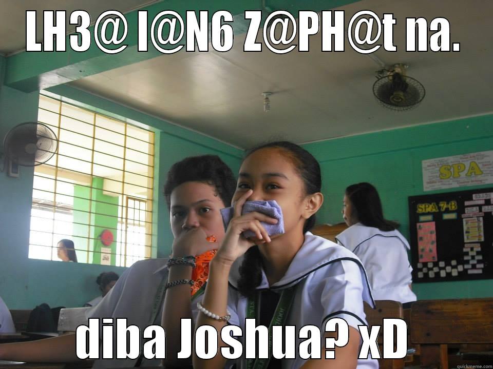 LH3@ L@N6 Z@PH@T NA. DIBA JOSHUA? XD Misc