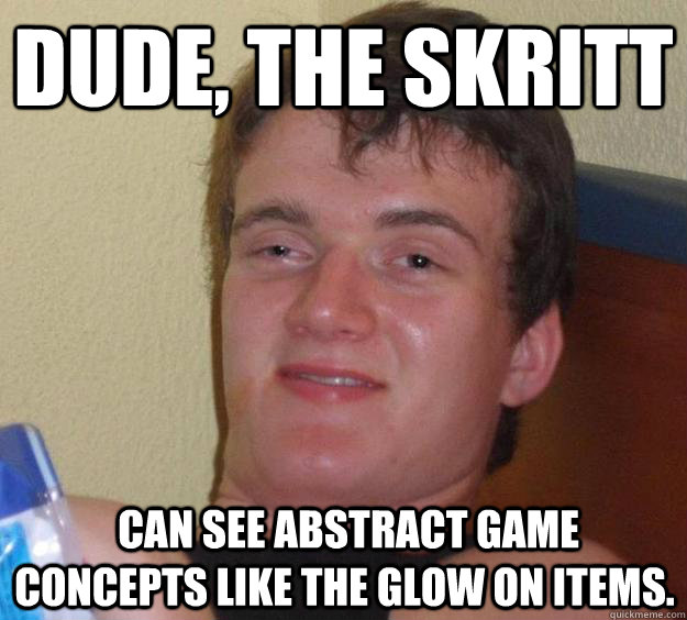 Dude, The Skritt  can see abstract game concepts like the glow on items. - Dude, The Skritt  can see abstract game concepts like the glow on items.  10 Guy