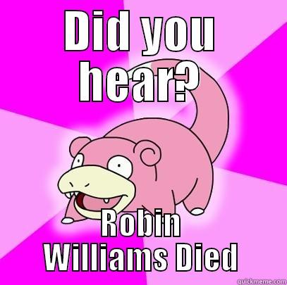 DID YOU HEAR? ROBIN WILLIAMS DIED Slowpoke