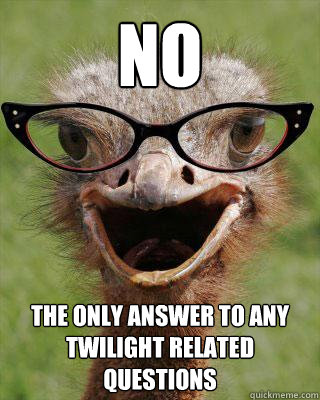 No The only answer to any twilight related questions  Judgmental Bookseller Ostrich