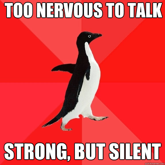 too nervous to talk strong, but silent  Socially Awesome Penguin