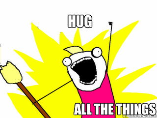 Hug All the things  All The Things