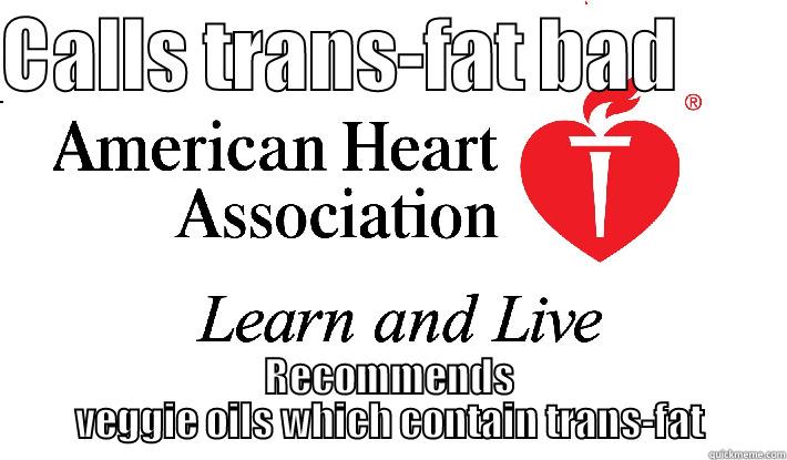 CALLS TRANS-FAT BAD        RECOMMENDS VEGGIE OILS WHICH CONTAIN TRANS-FAT Misc